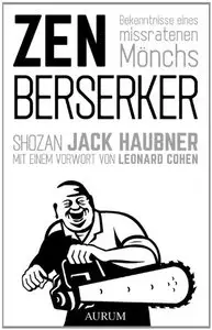 Zen Berserker: Bekenntnisse eines missratenen Mönchs