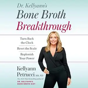 Dr. Kellyann's Bone Broth Breakthrough: Turn Back the Clock, Reset the Scale, Replenish Your Power [Audiobook]