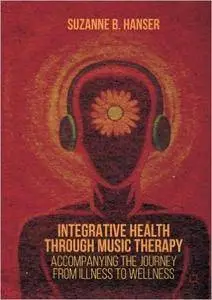 Integrative Health through Music Therapy: Accompanying the Journey from Illness to Wellness (Repost)