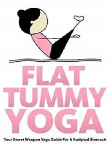 Flat Tummy Yoga: Your Secret Weapon Yoga Guide For A Sculpted Stomach