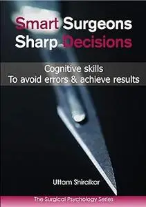Smart Surgeons Sharp Decisions: Cognitive Skills to Avoid Errors & Achieve Results