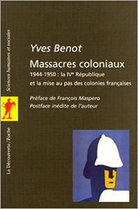 Massacres coloniaux, 1944-1950 : la IVe République et la mise au pas des colonies françaises - Yves Benot