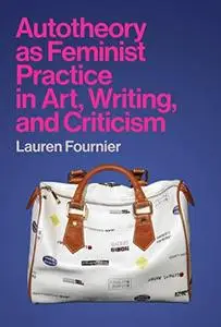 Autotheory as Feminist Practice in Art, Writing, and Criticism (Repost)