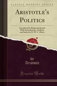 Aristotle's Politics: Translated by Benjamin Jowett With Introduction, Analysis and Index by H. W. C. Davis (Classic Reprint)