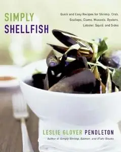 Simply Shellfish: Quick and Easy Recipes for Shrimp, Crab, Scallops, Clams, Mussels, Oysters, Lobster, Squid, and Sides