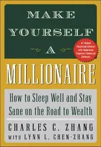 Make Yourself a Millionaire : How to Sleep Well and Stay Sane on the Road to Wealth by Lynn L. Chen-Zhang [Repost]