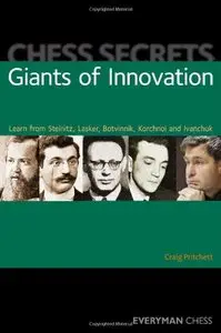 Giants of Innovation: Learn from Steinitz, Lasker, Botvinnik, Korchnoi and Ivanchuk (Chess Secrets)