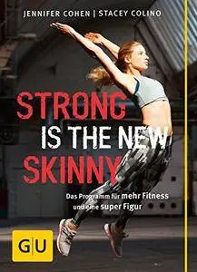 Strong is the new skinny: Das Programm für mehr Fitness und eine super Figur