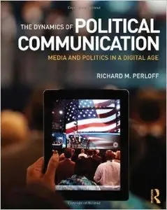 The Dynamics of Political Communication: Media and Politics in a Digital Age (repost)