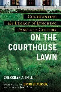 On the Courthouse Lawn: Confronting the Legacy of Lynching in the Twenty-First Century, Revised Edition