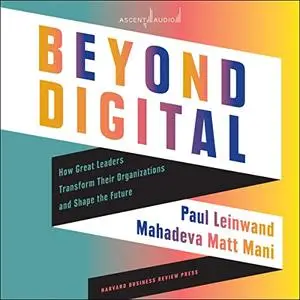 Beyond Digital: How Great Leaders Transform Their Organizations and Shape the Future [Audiobook]