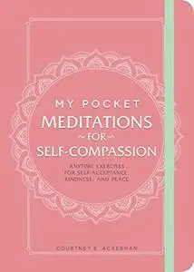 My Pocket Meditations for Self-Compassion: Anytime Exercises for Self-Acceptance, Kindness, and Peace