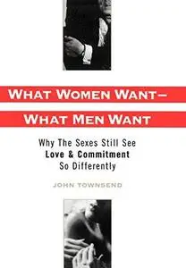 What Women Want—What Men Want : Why the Sexes Still See Love and Commitment So Differently