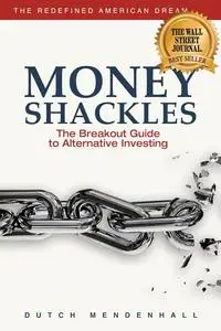 Money Shackles: The Breakout Guide to Alternative Investing (Redefined American Dream)