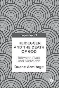 Heidegger and the Death of God: Between Plato and Nietzsche