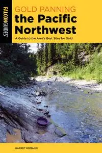 Gold Panning the Pacific Northwest: A Guide to the Area's Best Sites for Gold (Gold Panning), 2nd Edition