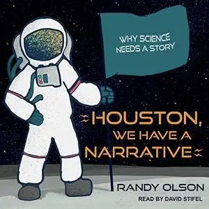 Houston, We Have a Narrative: Why Science Needs Story [Audiobook]