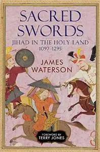 Sacred Swords: Jihad in the Holy Land, 1097–1291