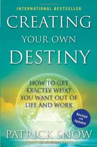 Creating Your Own Destiny: How to Get Exactly What You Want Out of Life and Work (repost)