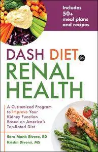 DASH Diet for Renal Health: A Customized Program to Improve Your Kidney Function based on America’s Top Rated Diet