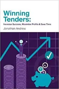 Winning Tenders: Increase Success, Maximise Profits and Save Time