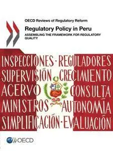 Regulatory Policy in Peru: Assembling the Framework for Regulatory Quality: Edition 2016