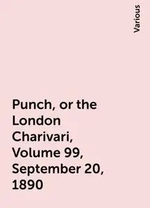 «Punch, or the London Charivari, Volume 99, September 20, 1890» by Various