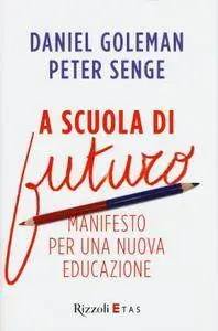Daniel Goleman, Peter Senge - A scuola di futuro. Manifesto per una nuova educazione