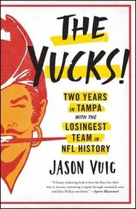 «The Yucks: Two Years in Tampa with the Losingest Team in NFL History» by Jason Vuic