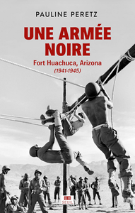 Une armée noire : Fort Huachuca, Arizona (1941-1945) - Pauline Peretz