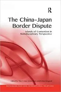 The China-Japan Border Dispute: Islands of Contention in Multidisciplinary Perspective