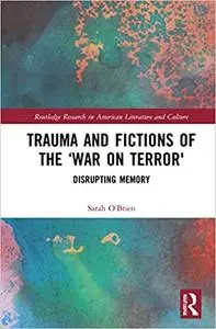 Trauma and Fictions of the "War on Terror": Disrupting Memory