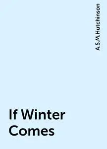 «If Winter Comes» by A.S.M.Hutchinson