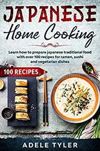 Japanese Home Cooking: Learn How To Prepare Japanese Traditional Food