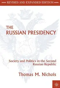 Thomas M. Nichols - The Russian Presidency: Society and Politics in the Second Russian Republic