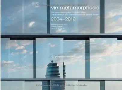 vie metamorphosis: Die Veränderungen des Flughafen Wien / The Extension and Transformation of Vienna Airport. 2004-2012