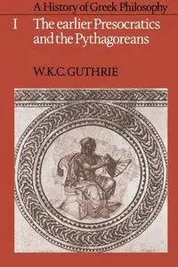 A History of Greek Philosophy: Volume 1, The Earlier Presocratics and the Pythagoreans by W. K. C. Guthrie