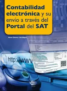 «Contabilidad electrónica y su envío a través del Portal del SAT 2018» by José Pérez Chávez,Raymundo Fol Olguín