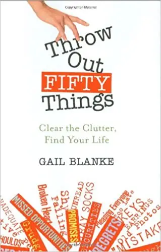 Throw Out Fifty Things: Clear the Clutter, Find Your Life