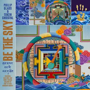 Philip Glass & Tenzin Choegyal - Be The Sky (2025)