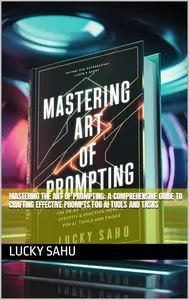 Mastering the Art of Prompting: A Comprehensive Guide to Crafting Effective Prompts for AI Tools and Tasks