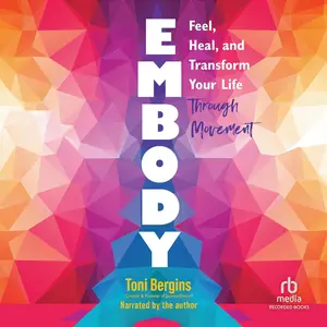 Embody: Feel, Heal, and Transform Your Life Through Movement [Audiobook]