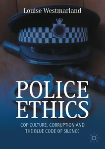 Police Ethics: Cop Culture, Corruption and the Blue Code of Silence