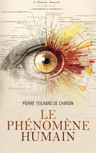 Pierre Teilhard de Chardin, "Le phénomène humain : Genèse du sens dans le processus évolutif"