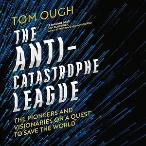 The Anti-Catastrophe League: The Pioneers and Visionaries on a Quest to Save the World [Audiobook]