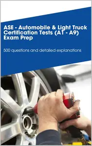 ASE - Automobile & Light Truck Certification Tests (A1 - A9) - Exam Prep: 500 questions and detailed explanations