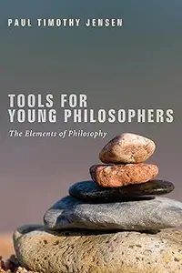 Tools for Young Philosophers: The Elements of Philosophy