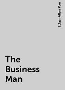 «The Business Man» by Edgar Allan Poe