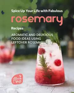 Spice Up Your Life with Fabulous Rosemary Recipes