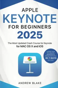 Keynote for Beginners: The Most Updated Crash Course for Keynote for MAC OS X and iOS